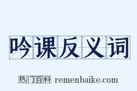 吟课反义词是什么意思的图片